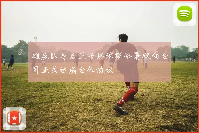 雄鹿队与后卫卡姆琼斯签署双向合同正式达成合作协议
