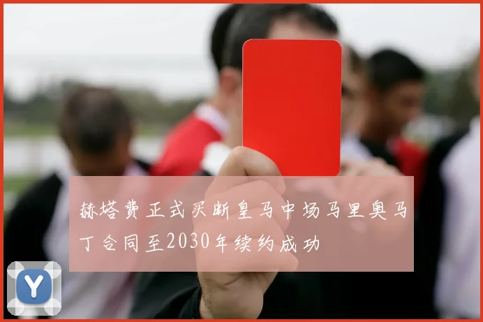 赫塔费正式买断皇马中场马里奥马丁合同至2030年续约成功