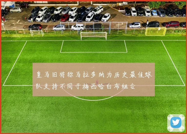 皇马旧将称马拉多纳为历史最佳球队支持不同于梅西哈白布组合
